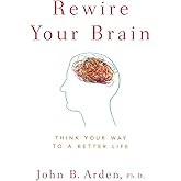 Rewire Your Brain: Think Your Way to a Better Life