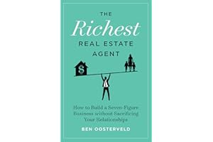 The Richest Real Estate Agent: How to Build a Seven-Figure Business without Sacrificing Your Relationships