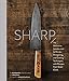 Sharp: The Definitive Introduction to Knives, Sharpening, and Cutting Techniques, with Recipes from Great Chefs by Josh Donald, Molly DeCoudreaux