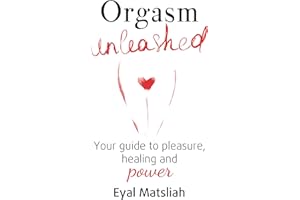 Orgasm Unleashed: Your guide to pleasure, healing and power