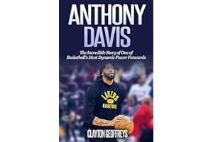 Anthony Davis: The Incredible Story of One of Basketball's Most Dynamic Power Forwards (Basketball Biography Books)