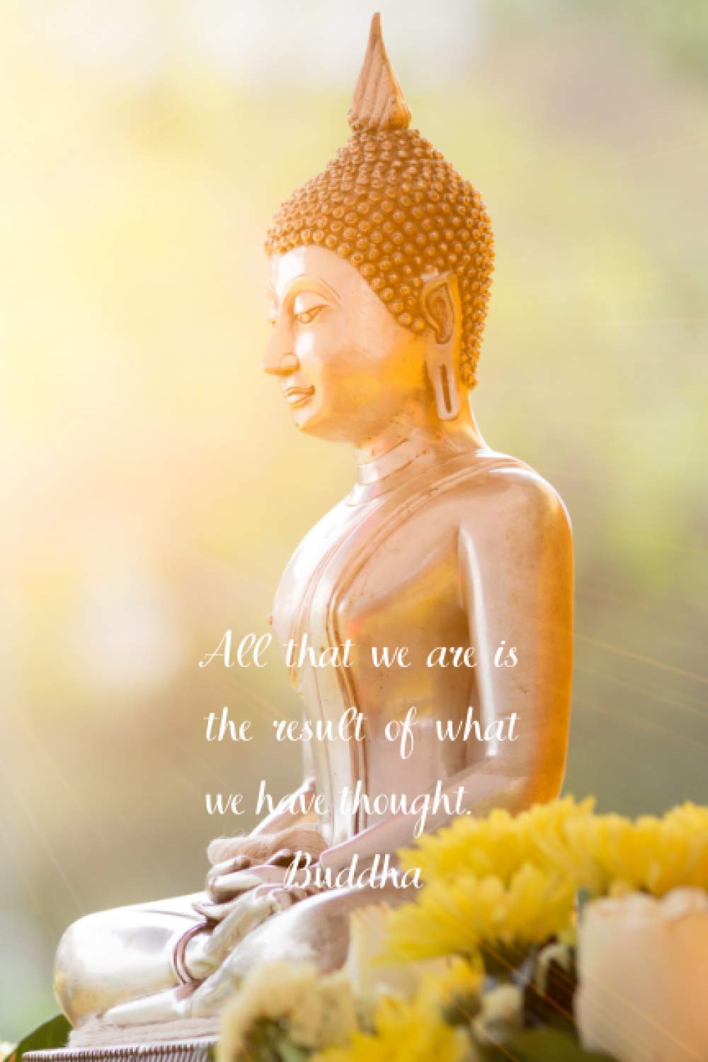 Buddha Notebook: ''All that we are is the result of what we have thought.'' Buddha Journal, Diary and Compotition Book 100 lined pages - 6''x 9''. Motivational Inspirational Quote Journal Gift