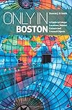 Only In Boston: A Guide to Unique Locations, Hidden Corners and Unusual Objects (Only in Guides) by