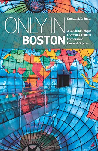 Only In Boston: A Guide to Unique Locations, Hidden Corners and Unusual Objects (Only in Guides) by Duncan J.D. Smith