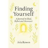 Finding Yourself: A Journal to Heal, Reflect and Reconnect: A Guided Space for Inner Clarity