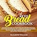 Keto Bread Cookbook: The Complete Guide to Cooking Healthily and Improving Your Health with the Keto by 