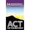 ACT for Your Best Life: 54 Simple and Powerful Acceptance & Commitment Therapy Practices for Navigating Stress, Anxiety & Burnout