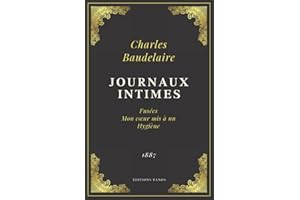 Journaux Intimes | Charles Baudelaire: Fusées - Mon cœur mis à nu - Hygiène | Texte Intégral (Annoté d'une biographie)