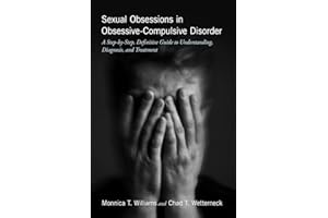 Sexual Obsessions in Obsessive-Compulsive Disorder: A Step-by-Step, Definitive Guide to Understanding, Diagnosis, and Treatme