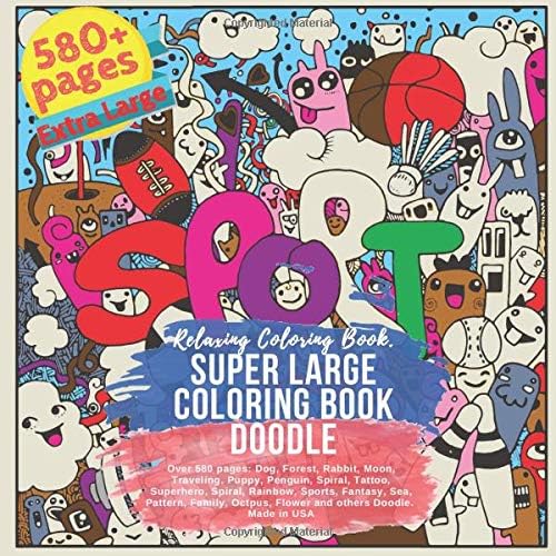 SUPER Large Coloring Book Doodle. Relaxing Coloring Book. Over 580 pages: Dog, Forest, Rabbit, Moon, Traveling, Puppy, Penguin, Spiral, Tattoo, ... Made in US (MEGA Large Coloring Book Doodle)