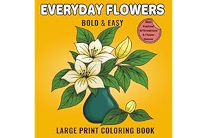 Everyday Flowers – A Bold & Easy Large Print Coloring Book for Adults, Seniors, and Teens: Relaxing Floral Designs for Stress Relief, with Positive Affirmations and Real Flower Names