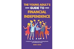 The Young Adult's Guide to Financial Independence: A Playbook for Managing Money, Building Wealth, and Establishing Credit