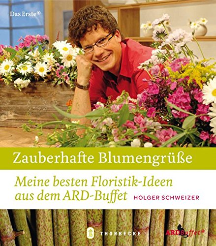 Zauberhafte Blumengrusse Meine Besten Floristik Ideen Aus Dem Ard Buffet Amazon De Schweizer Holger Bucher