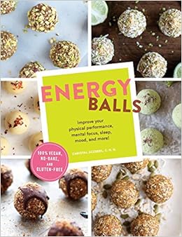 Energy Balls: Improve Your Physical Performance, Mental Focus, Sleep, Mood, and More!, by Christal Sczebel Energy Balls: Improve Your Physical Performance, Mental Focus, Sleep, Mood, and More!, by Christal Sczebel