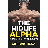 The Midlife Alpha: Re-Engineering Men's Health Over 40