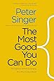 The Most Good You Can Do: How Effective Altruism Is Changing Ideas About Living Ethically