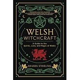 Welsh Witchcraft: A Guide to the Spirits, Lore, and Magic of Wales