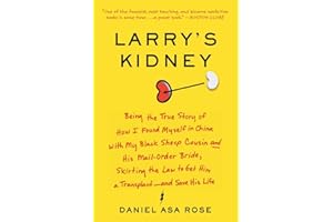 Larry's Kidney: Being the True Story of How I Found Myself in China with My Black Sheep Cousin and His Mail-Order Bride, Skirting the Law to Get Him a Transplant--and Save His Life