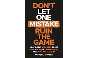 Don't Let One Mistake Ruin the Game: How Great Athletes Reset Fast, Recover Confidence, and Play Free Again (Athlete Success Series)