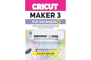CRICUT MAKER 3 FOR BEGINNERS 2022: Complete Step By Step Guide On How To Use Cricut Maker 3, Mastering Design Space, and 5 Projects To Get Started