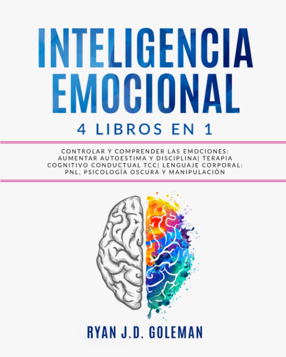 INTELIGENCIA EMOCIONAL: 4 libros en 1 Controlar y Compreter las Emociones: Aumentar Autoestima y Disciplina| Terapia Cognitiva Conductiva TCC| Lenguaje Corporal: PNL, Psicología Oscura y Manipulación INTELIGENCIA EMOCIONAL: 4 libros en 1 Controlar y Compreter las Emociones: Aumentar Autoestima y Disciplina| Terapia Cognitiva Conductiva TCC| Lenguaje Corporal: PNL, Psicología Oscura y Manipulación