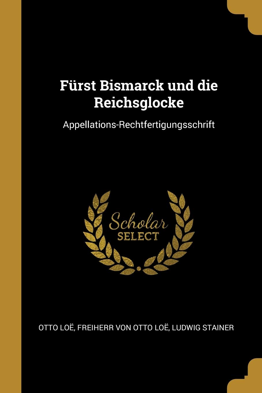 Furst Bismarck Und Die Reichsglocke Appellations Rechtfertigungsschrift Loe Freiherr Von Otto Loe Ludwig Sta Amazon Com Books