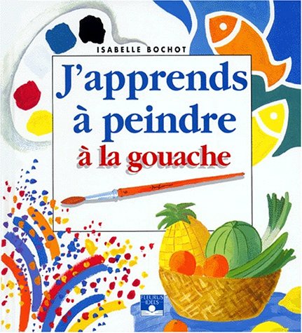 couverture de : J'apprends &agrave; peindre &agrave; la gouache