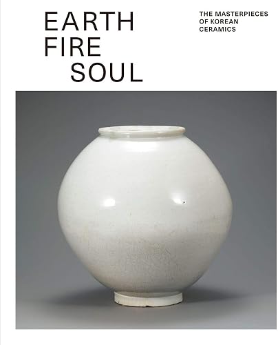 Download Earth Fire Soul: The Masterpieces of Korean Ceramics PDF