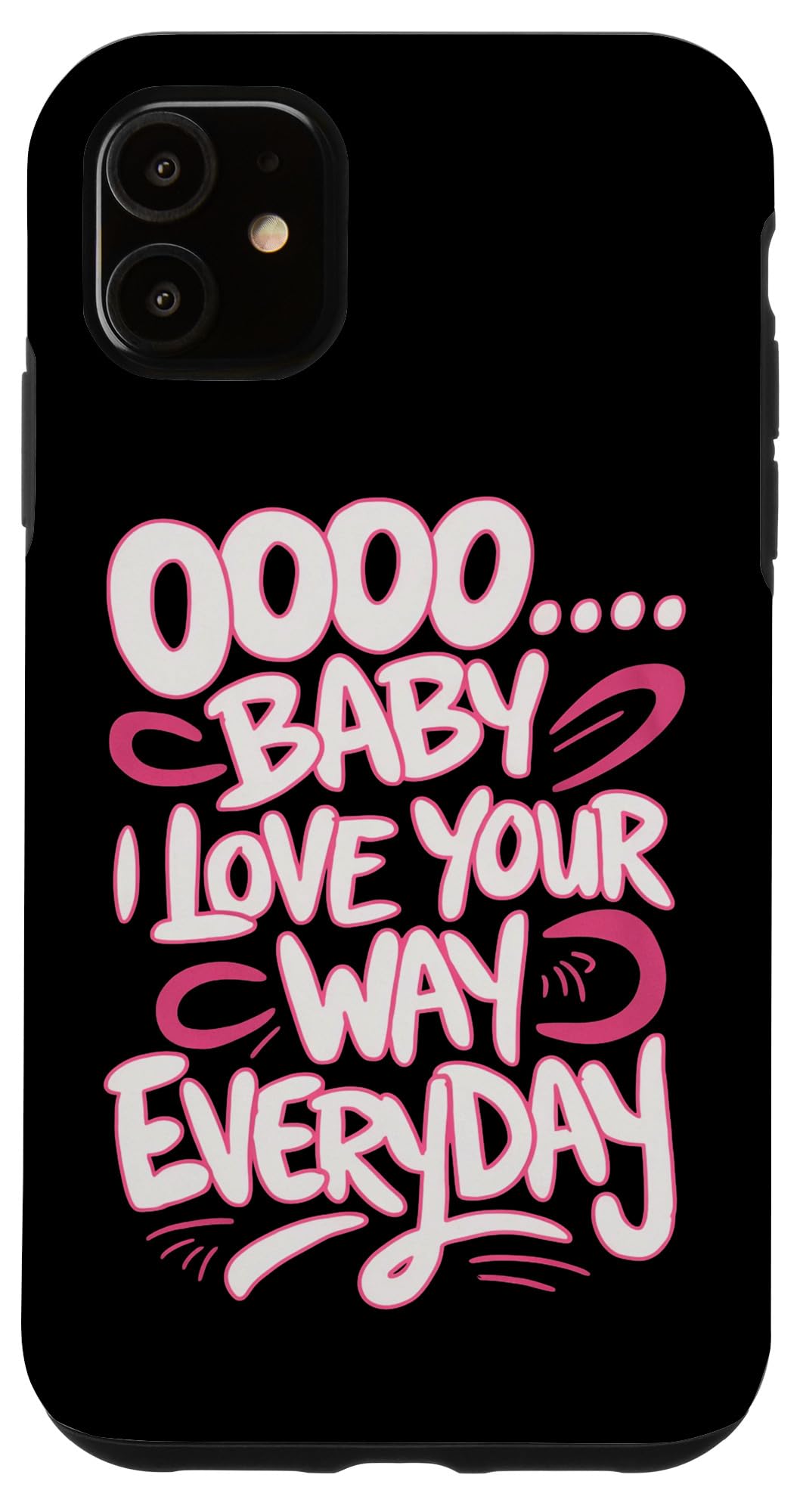 iPhone 11 Oooo Baby I Love Your Way Everyday Catchy Love Quote Case