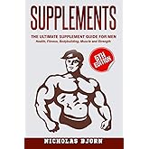 Supplements: The Ultimate Supplement Guide For Men: Health, Fitness, Bodybuilding, Muscle and Strength (Muscle Building Serie