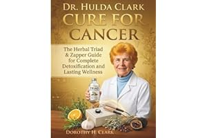 DR. HULDA CLARK CURE FOR CANCER: The Herbal Triad & Zapper Manual for Complete Detoxification and Lasting Wellness