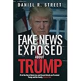 Fake News Exposed about Trump: 25 of the Worst Media Lies and Biased Attacks on President Trump and His Family, Volume One