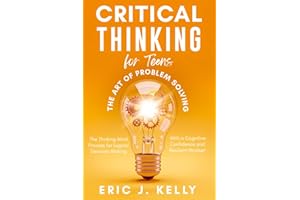 Critical Thinking for Teens - The Art of Problem Solving: The Thinking Mind Process for Logical Decision-Making With a Cognit