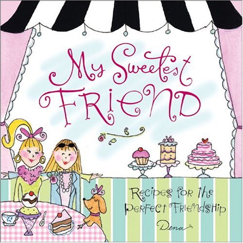 My Sweetest Friend: Recipes for the Perfect Friendship My Sweetest Friend: Recipes for the Perfect Friendship