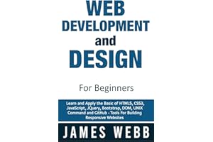 Web Development and Design for Beginners: Learn and Apply the Basic of HTML5, CSS3, JavaScript, jQuery, Bootstrap, DOM, UNIX 