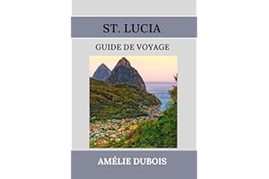 ST. LUCIA GUIDE DE VOYAGE: Un voyage à travers les merveilles naturelles et les trésors culturels de l'île
