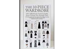 The 10-Piece Wardrobe: 100+ Effortlessly Stylish Outfits from Clothes You Already Own: A Minimalist Capsule Wardrobe Guide to