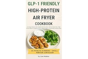 GLP-1 Friendly High-Protein Air Fryer Cookbook: Low-Sugar Recipes, Complete Nutrition Data + 28-Day Satiety Plan | High-Prote