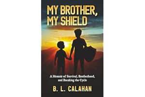 My Brother, My Shield: A Memoir of Survival, Brotherhood, and Breaking the Cycle