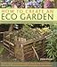How to Create an Eco Garden: The practical guide to greener, planet-friendly gardening. Step-by-step by 
