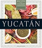 Yucat&aacute;n: Recipes from a Culinary Expedition (William and Bettye Nowlin Series in Art, History, and Cultur)