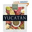 Yucat&aacute;n: Recipes from a Culinary Expedition (William and Bettye Nowlin Series in Art, History, and Cultur)