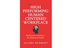The High-Performing, Human-Centered Workplace: Build Culture That Works for People and Profits