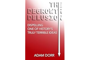 The Degrowth Delusion: Dispelling One of History's Truly Terrible Ideas