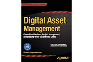 Digital Asset Management: Content Architectures, Project Management, and Creating Order out of Media Chaos