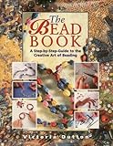 The Bead Book: A Step-by-Step-Guide to the Creative Art of Beading by 