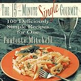 The 15-Minute Single Gourmet: 100 Deliciously Simple Recipes for One