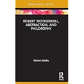 Robert Motherwell, Abstraction, and Philosophy (Routledge Focus on Art History and Visual Studies)