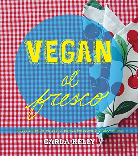 Vegan al Fresco: Happy & Healthy Recipes for Picnics, Barbecues & Outdoor Dining by Carla Kelly