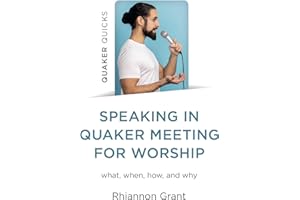 Speaking in Quaker Meeting for Worship: what, when, how, and why